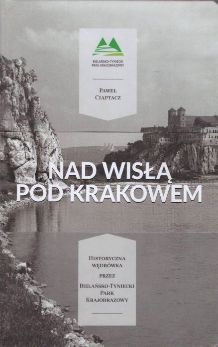 Nad Wisłą pod Krakowem. Historyczna wędrówka przez Bielańsko-Tyniecki Park Krajobrazowy.