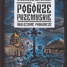 Pogórze Przemyskie. Okaleczone pogranicze.