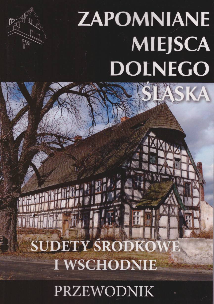Zapomniane miejsca Dolnego Śląska. Sudety Środkowe i Wschodnie. Przewodnik.