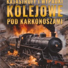 Katastrofy i wypadki kolejowe pod Karkonoszami. Krwawe historie z okolic Jeleniej Góry, Szklarskiej Poręby i Lwówka Śląskiego.
