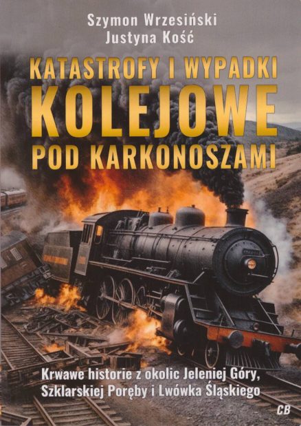 Katastrofy i wypadki kolejowe pod Karkonoszami. Krwawe historie z okolic Jeleniej Góry, Szklarskiej Poręby i Lwówka Śląskiego.