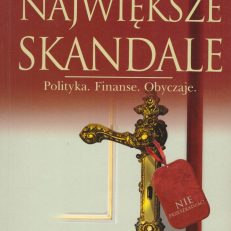 Największe skandale. Polityka. Finanse. Obyczaje.