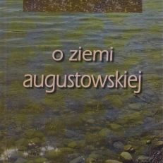 OPOWIEŚĆ o ziemi augustowskiej. Antologia.