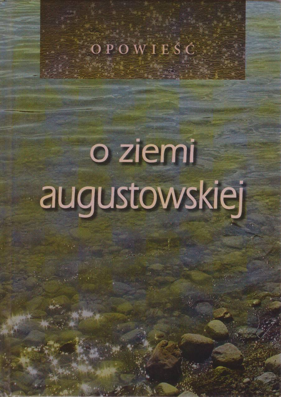 OPOWIEŚĆ o ziemi augustowskiej. Antologia.