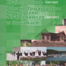 Polskie Towarzystwo Krajoznawcze 1907 - 1950 Polskie Towarzystwo Turystyczno-Krajoznawcze 1950 – 2007 w Suwałkach.