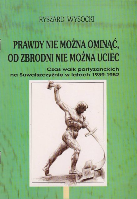 Prawdy nie można ominąć, od zbrodni nie można uciec (czas walk partyzanckich na Suwalszczyźnie w latach 1939 – 1952). Wydanie II.