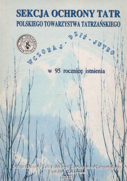 SEKCJA Ochrony Tatr Polskiego Towarzystwa Tatrzańskiego wczoraj dziś jutro w 95 rocznicę istnienia.