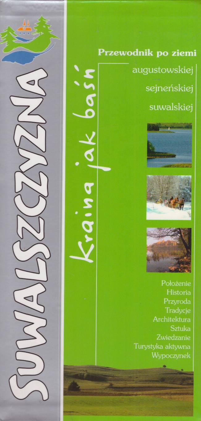 SUWALSZCZYZNA kraina jak baśń. Przewodnik po ziemi augustowskiej, sejneńskiej, suwalskiej.