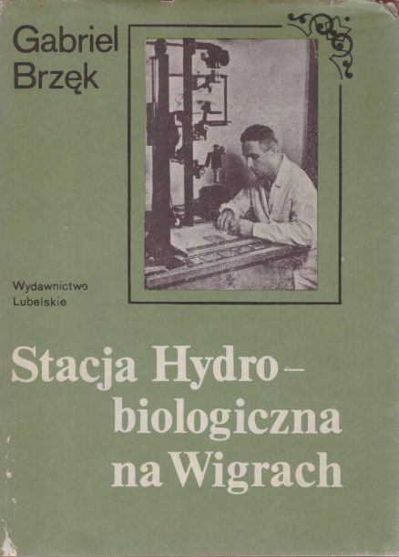 Stacja Hydrobiologiczna na Wigrach. Warsztat pracy badawczej i kolebka nowoczesnej limnologii polskiej.