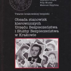 Twarze krakowskiej bezpieki. Obsada stanowisk kierowniczych Urzędu Bezpieczeństwa i Służby Bezpieczeństwa w Krakowie. Informator personalny.