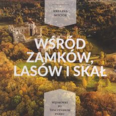 Wśród zamków i skał. Wędrówki po Tenczyńskim Parku Krajobrazowym. Przewodnik.