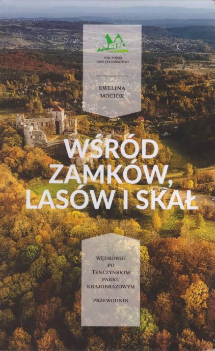 Wśród zamków i skał. Wędrówki po Tenczyńskim Parku Krajobrazowym. Przewodnik.