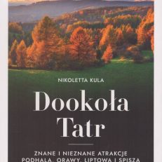 Dookoła Tatr. Znane i nieznane atrakcje Podhala, Orawy, Liptowa i Spisza.