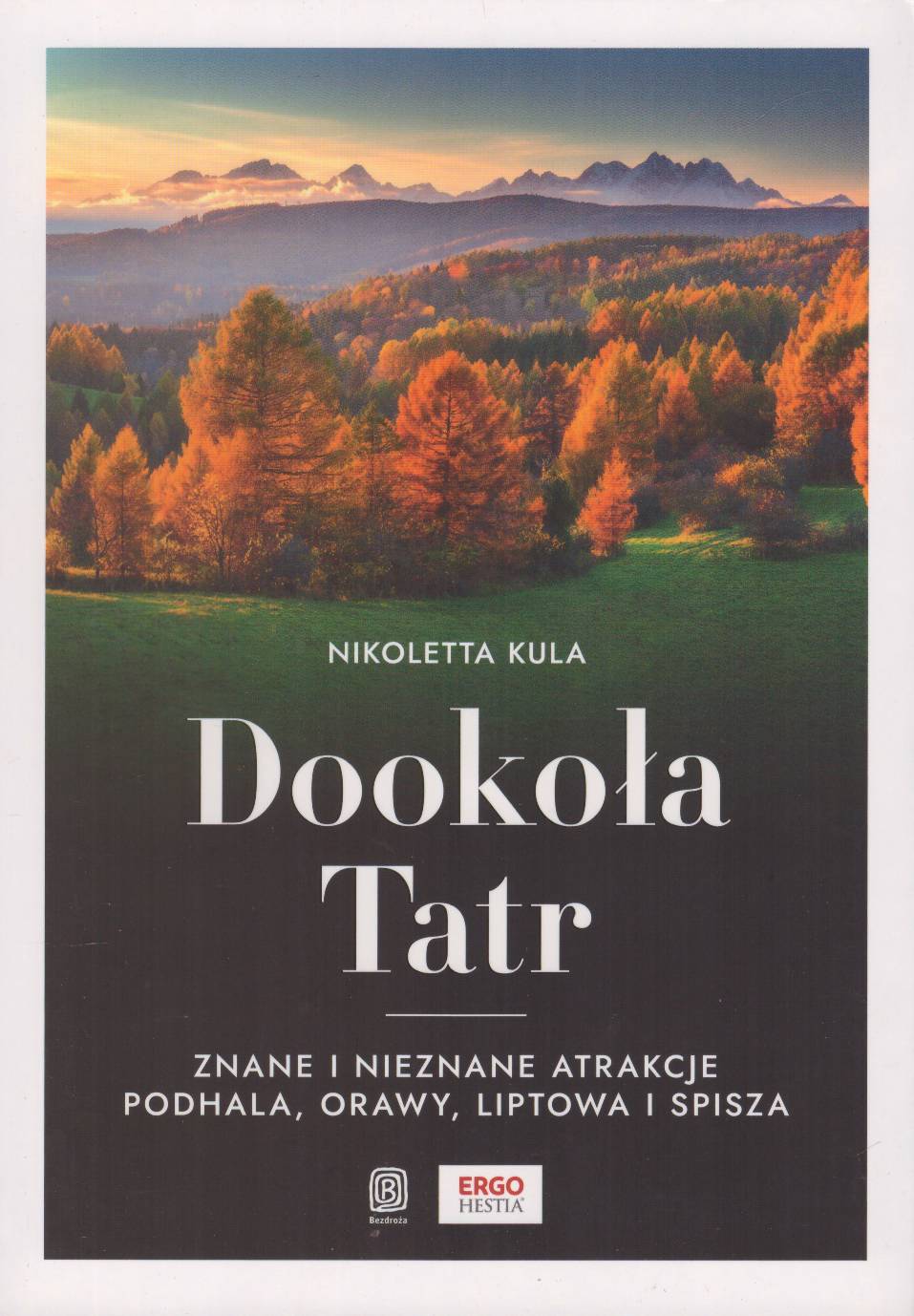 Dookoła Tatr. Znane i nieznane atrakcje Podhala, Orawy, Liptowa i Spisza.