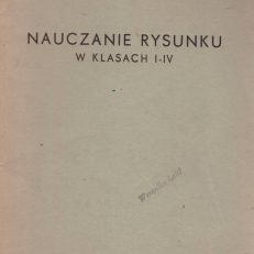 Nauczanie rysunku w klasach I – IV. Wskazówki metodyczne i skrót wiadomości rzeczowych.