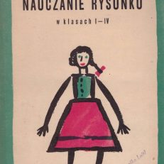 Nauczanie rysunku w klasach I – IV. Wskazówki metodyczne i skrót wiadomości rzeczowych. Wydanie drugie.