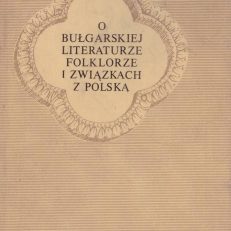 O bułgarskiej literaturze, folklorze i związkach z Polską.