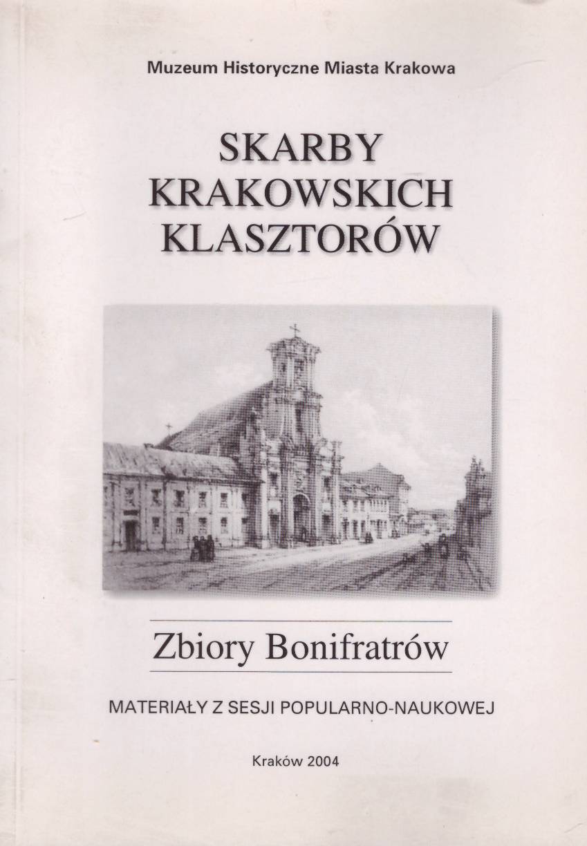 SKARBY krakowskich klasztorów. Zbiory Bonifratrów. Materiały z sesji popularno-naukowej… 5 listopada 2004, Pałac Krzysztofory, Sala Fontany.
