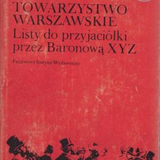 Towarzystwo warszawskie. Listy do przyjaciółki przez Baronową XYZ.