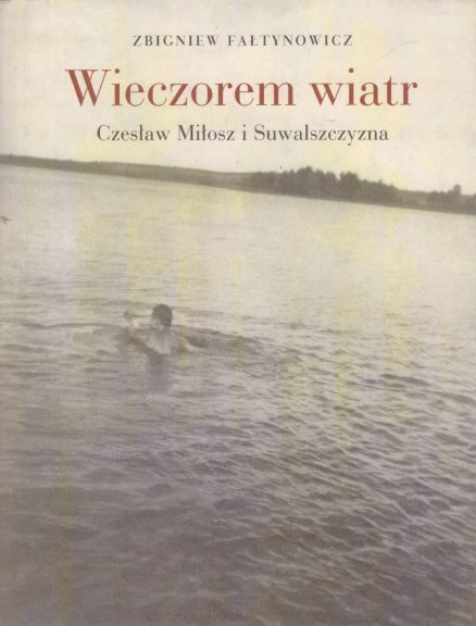 Wieczorem wiatr. Czesław Miłosz i Suwalszczyzna.