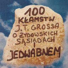 100 kłamstw J.T. Grossa o żydowskich sąsiadach i Jedwabnem.
