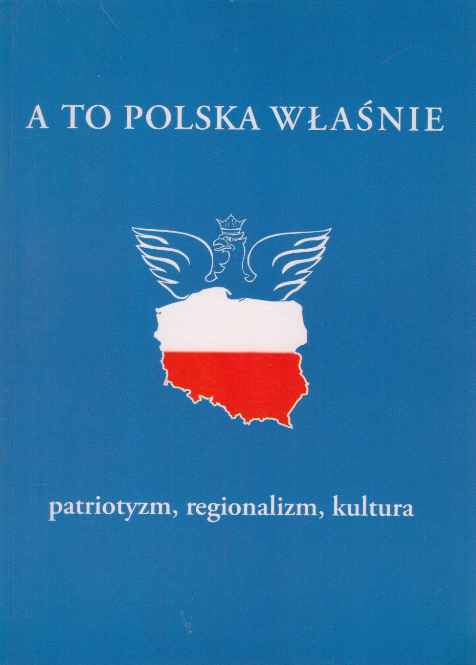 A to Polska właśnie. VIII Kongres Regionalnych Towarzystw Kultury. Referaty, wypowiedzi, głosy w dyskusji, dokumenty programowe i metodyczne. IV Ogólnopolski Zjazd Nauczycieli Regionalistów.
