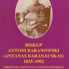 BISKUP Antoni Baranowski (Antanas Baranauskas) 1835 – 1902. Orędownik pojednania litewsko-polskiego.