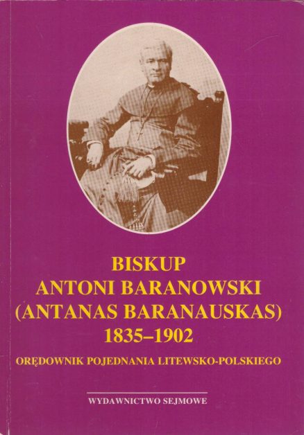 BISKUP Antoni Baranowski (Antanas Baranauskas) 1835 – 1902. Orędownik pojednania litewsko-polskiego.