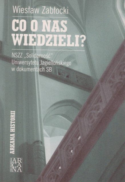 Co o nas wiedzieli? NSZZ „Solidarność” Uniwersytetu Jagiellońskiego w dokumentach SB.