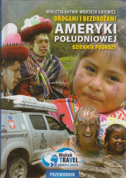 Drogami i bezdrożami Ameryki Południowej. Dziennik podróży. Przewodnik.