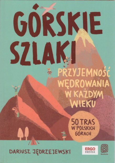 Górskie szlaki. Przyjemność wędrowania w każdym wieku. 50 tras w polskich górach.