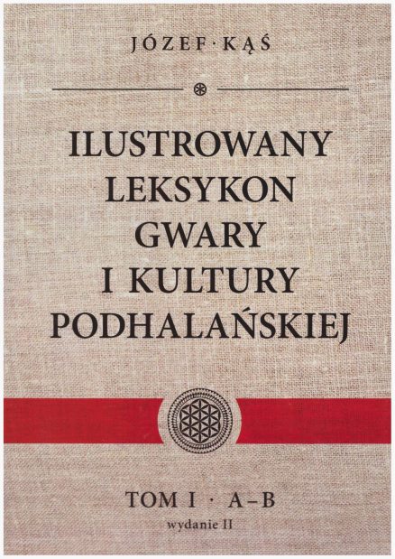 Ilustrowany leksykon gwary i kultury podhalańskiej. Tom I. A – B. Wydanie II.