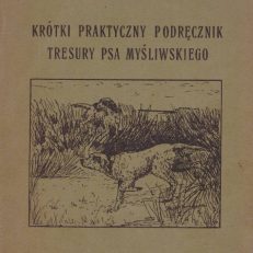 Krótki praktyczny podręcznik tresury psa myśliwskiego.