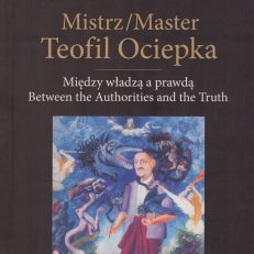 Mistrz/Master Teofil Ociepka. Między władzą a prawdą. Between the Authorities and the Truth.