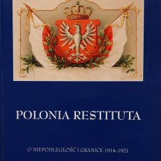 POLONIA Restituta. O niepodległość i granice 1914 – 1921. Ekspozycja stała w Muzeum Niepodległości w Warszawie. Polonia Restituta. For independence and boundaries 1914-1921. Permanent exhibition in Independence Museum in Warsaw.