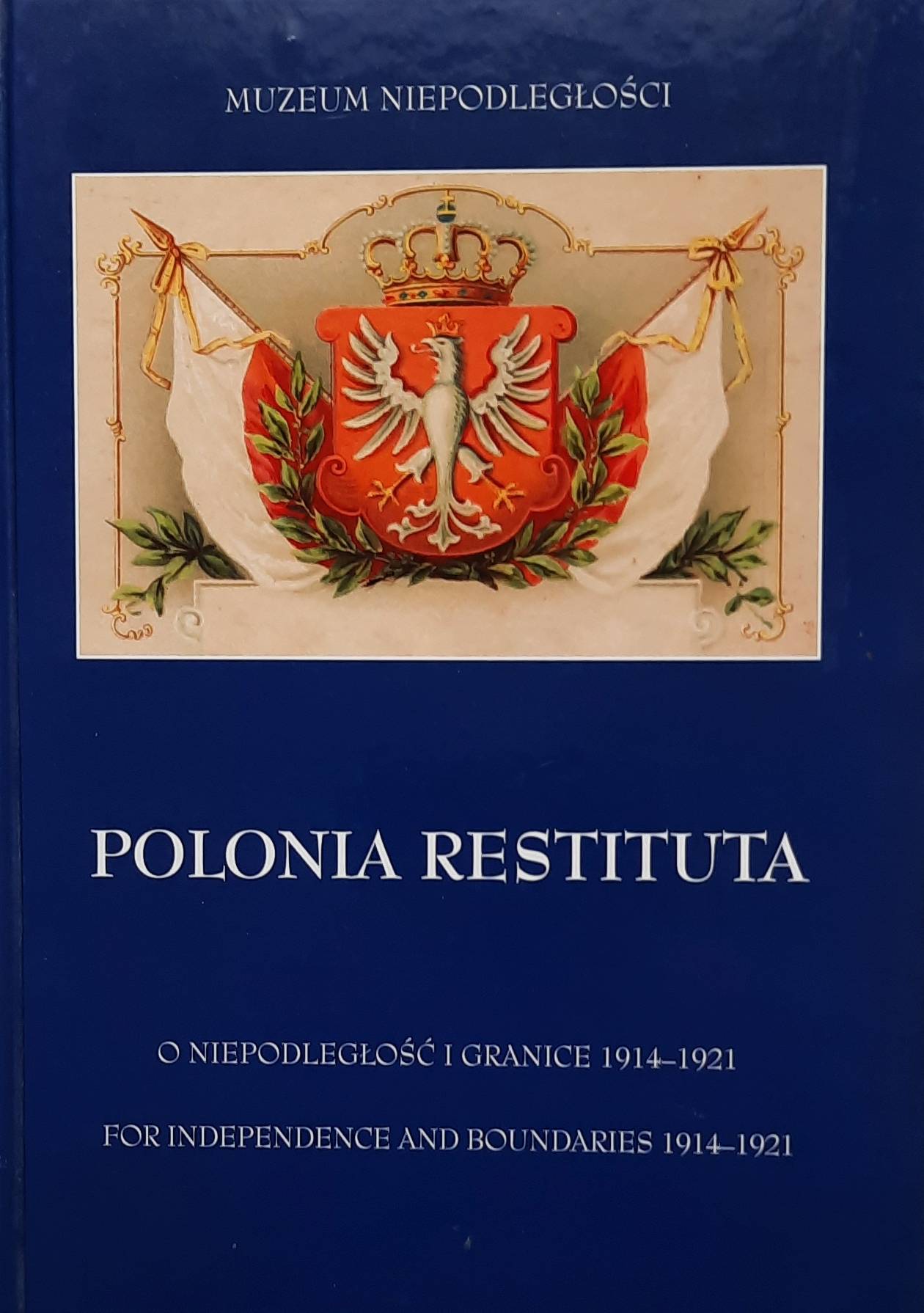 POLONIA Restituta. O niepodległość i granice 1914 – 1921. Ekspozycja stała w Muzeum Niepodległości w Warszawie. Polonia Restituta. For independence and boundaries 1914-1921. Permanent exhibition in Independence Museum in Warsaw.