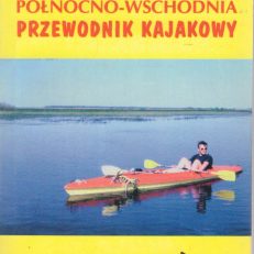 Polska północno-wschodnia. Przewodnik kajakowy.