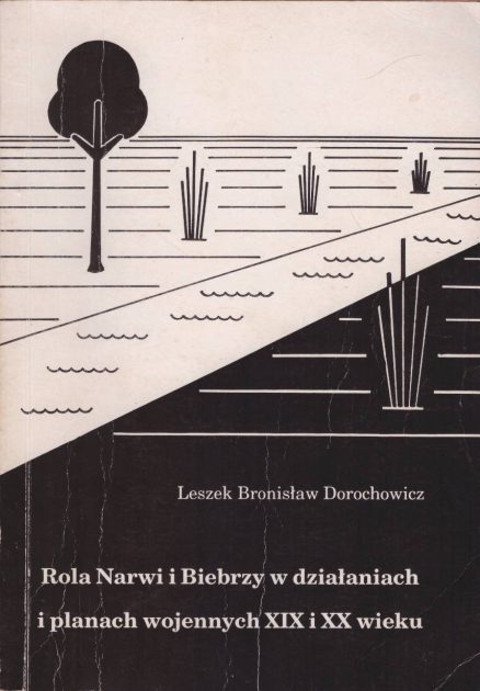 Rola Narwi i Biebrzy w działaniach i planach wojennych XIX i XX wieku.