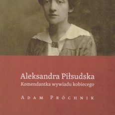 Aleksandra Piłsudska. Komendantka wywiadu kobiecego.