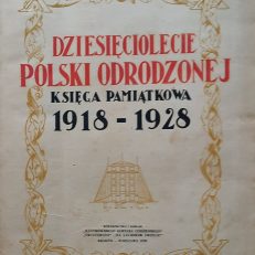 DZIESIĘCIOLECIE Polski Odrodzonej 1918-1928. Księga pamiątkowa.