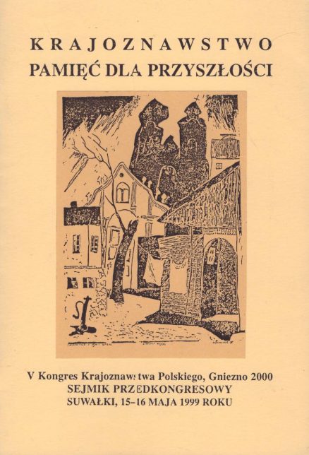 KRAJOZNAWSTWO. Pamięć dla przyszłości. V Kongres Krajoznawstwa Polskiego, Gniezno 2000. Sejmik przedkongresowy. Suwałki, 15-16 maja 1999 roku.