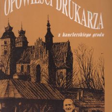 OPOWIEŚCI drukarza z kanclerskiego grodu czyli rzecz o Franciszku Patrasiu z Opatowa.