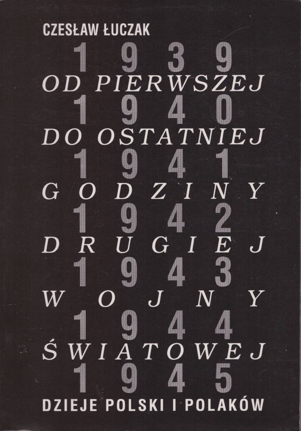 Od pierwszej do ostatniej godziny drugiej wojny światowej. Dzieje Polski i Polaków.