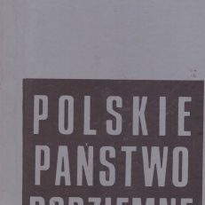 Polskie państwo podziemne. Przewodnik po Podziemiu z lat 1939-1945.