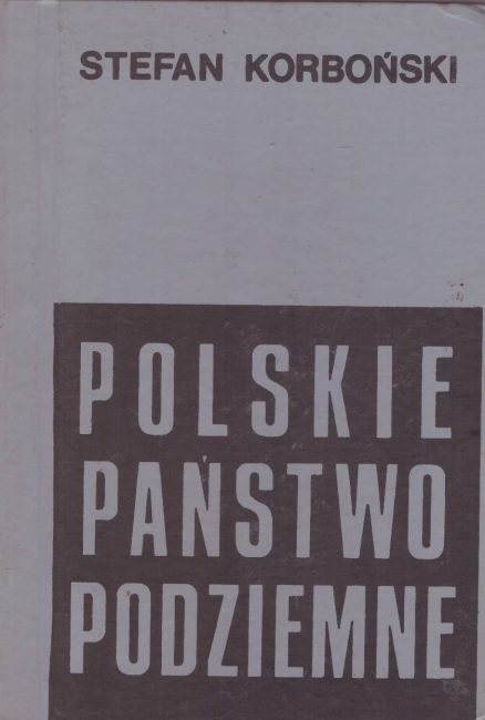Polskie państwo podziemne. Przewodnik po Podziemiu z lat 1939-1945.