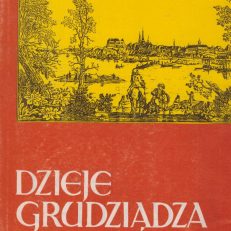 DZIEJE Grudziądza. Tom I (do roku 1920).