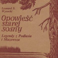 Opowieść starej sosny. Legendy z Podlasie i Mazowsza.