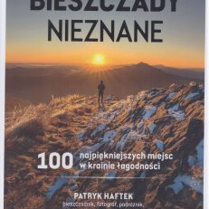 Bieszczady nieznane. 100 najpiękniejszych miejsc w krainie łagodności.