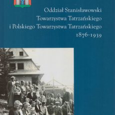 Oddział Stanisławowski Towarzystwa Tatrzańskiego i Polskiego Towarzystwa Tatrzańskiego 1876 – 1939.