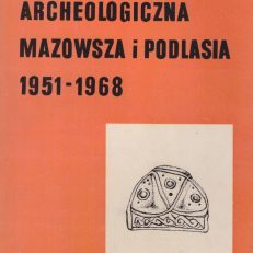 BIBLIOGRAFIA archeologiczna Mazowsza. Archaeological Bibliography of Mazowsze Region in the Years 1951 – 1968. Tom I (1951 – 1968).